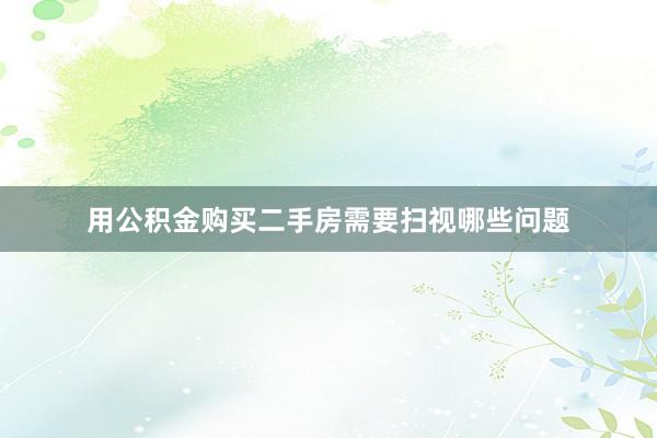 用公积金购买二手房需要扫视哪些问题